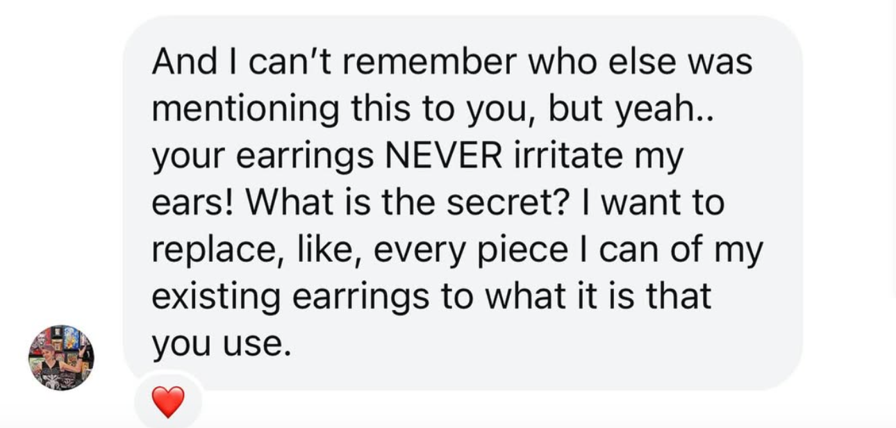 Screenshot of comment from @pointblackart: "And I can't remember who else was mentioning this to you, but yeah... your earrings NEVER irritate my ears! What is the secret? I want to replace, like, every piece I can of my existing earrings to what it is that you use."