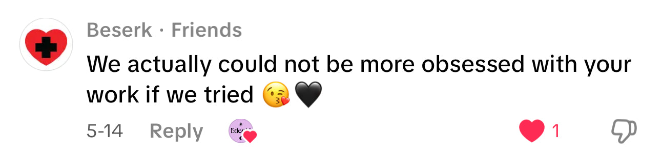 Screenshot of comment from Beserk: "We actually could not be more obsessed with your work if we tried 😘🖤"