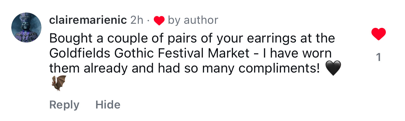 screenshot of comment from @clairemarienic: "Bought a couple of pairs of your earrings at the Goldfield's Gothic Festival Market - I have worn them already and had so many compliments! 🖤🦇"